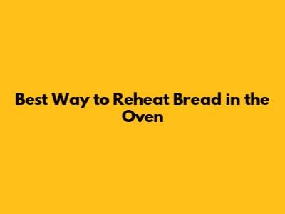 Best Way to Reheat Bread in the Oven