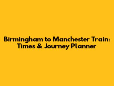 Birmingham to Manchester Train: Times & Journey Planner