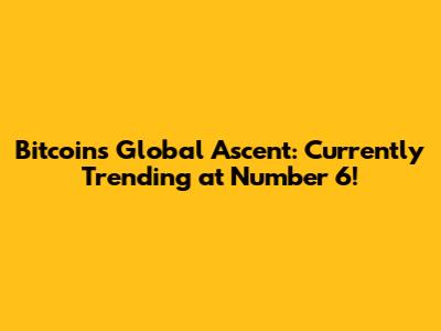 Bitcoin's Global Ascent: Currently Trending at Number 6!