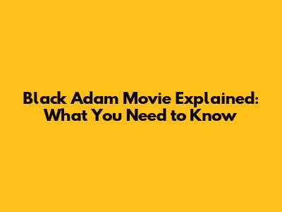 Black Adam Movie Explained: What You Need to Know