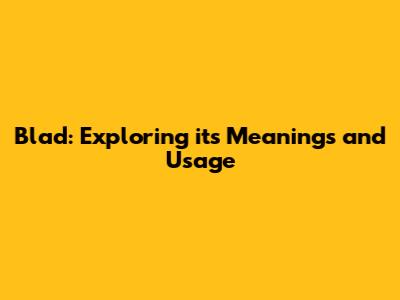 Blad: Exploring its Meanings and Usage