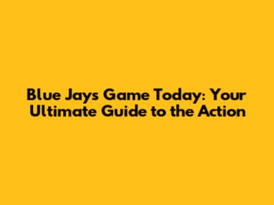 Blue Jays Game Today: Your Ultimate Guide to the Action