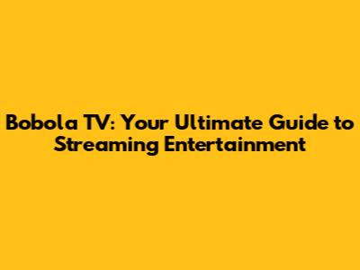Bobola TV: Your Ultimate Guide to Streaming Entertainment