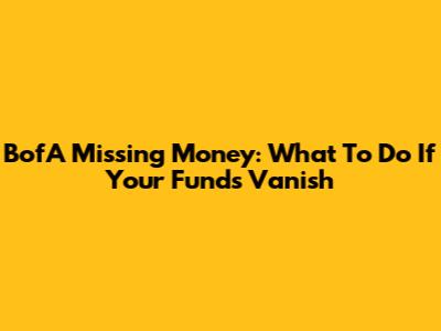 BofA Missing Money: What To Do If Your Funds Vanish