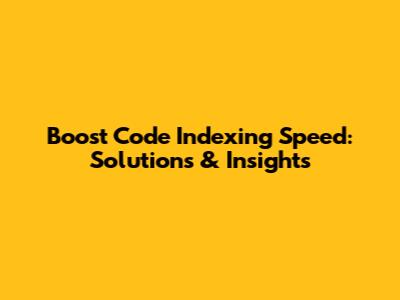 Boost Code Indexing Speed: Solutions & Insights