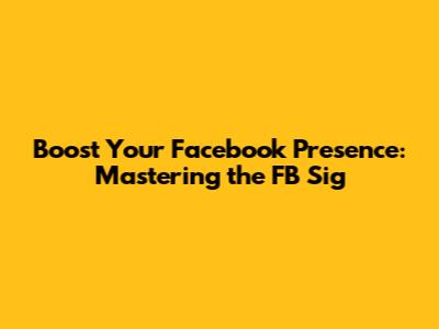 Boost Your Facebook Presence: Mastering the FB Sig