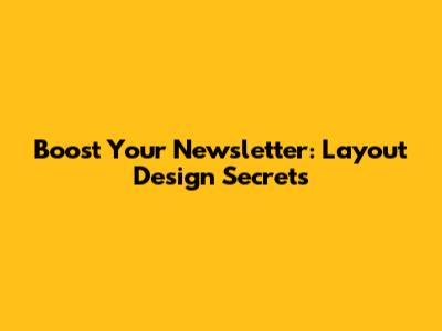Boost Your Newsletter: Layout Design Secrets