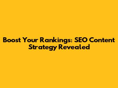Boost Your Rankings: SEO Content Strategy Revealed