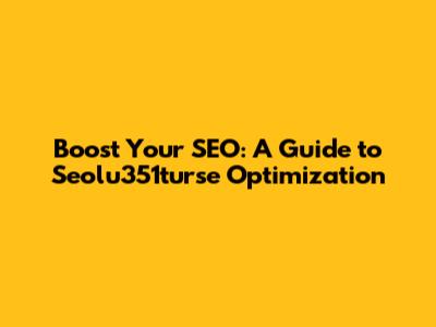 Boost Your SEO: A Guide to Seolu351turse Optimization