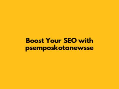 Boost Your SEO with psemposkotanewsse