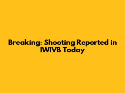 Breaking: Shooting Reported in IWIVB Today