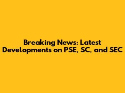 Breaking News: Latest Developments on PSE, SC, and SEC