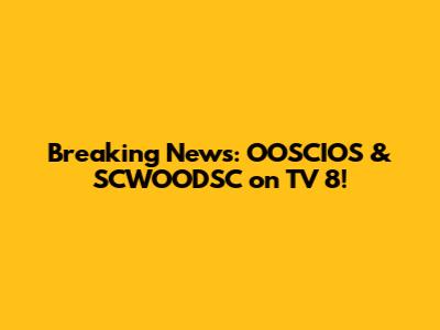 Breaking News: OOSCIOS & SCWOODSC on TV 8!