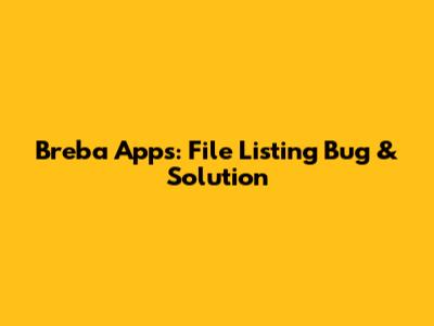 Breba Apps: File Listing Bug & Solution