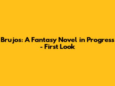 Brujos: A Fantasy Novel in Progress - First Look