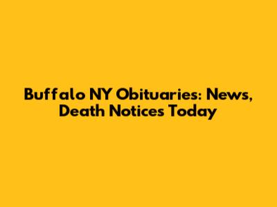 Buffalo NY Obituaries: News, Death Notices Today