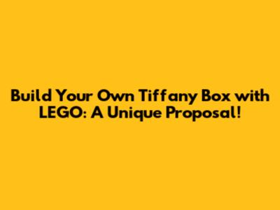 Build Your Own Tiffany Box with LEGO: A Unique Proposal!