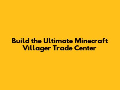 Build the Ultimate Minecraft Villager Trade Center