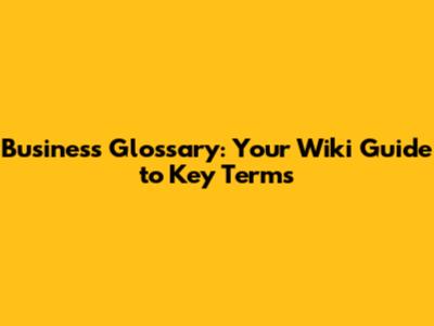 Business Glossary: Your Wiki Guide to Key Terms