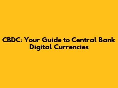 CBDC: Your Guide to Central Bank Digital Currencies