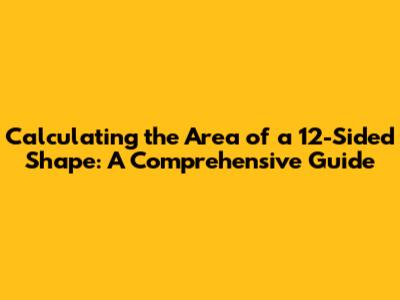 Calculating the Area of a 12-Sided Shape: A Comprehensive Guide