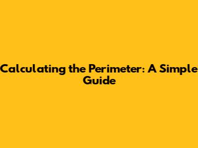 Calculating the Perimeter: A Simple Guide