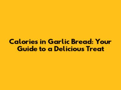 Calories in Garlic Bread: Your Guide to a Delicious Treat