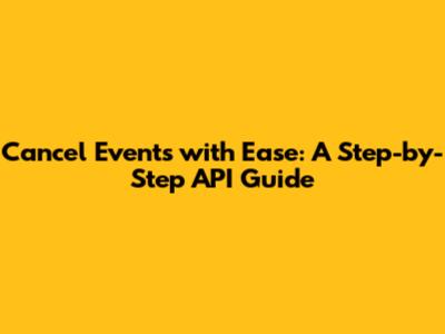Cancel Events with Ease: A Step-by-Step API Guide