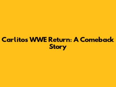 Carlito's WWE Return: A Comeback Story