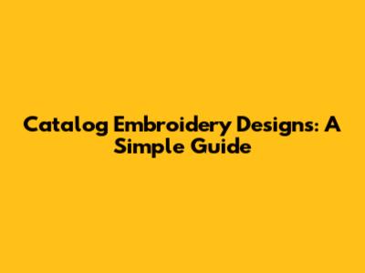 Catalog Embroidery Designs: A Simple Guide
