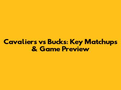 Cavaliers vs Bucks: Key Matchups & Game Preview