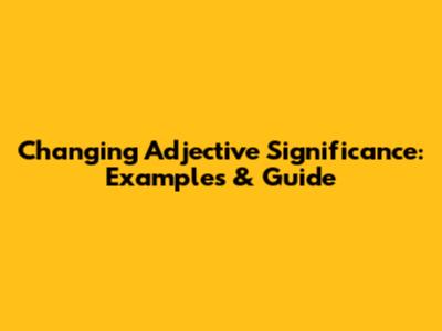 Changing Adjective Significance: Examples & Guide