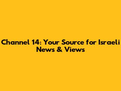 Channel 14: Your Source for Israeli News & Views