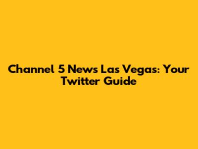 Channel 5 News Las Vegas: Your Twitter Guide