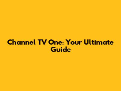 Channel TV One: Your Ultimate Guide