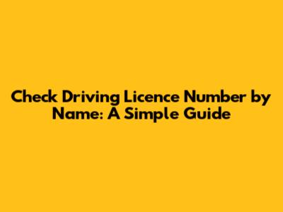 Check Driving Licence Number by Name: A Simple Guide