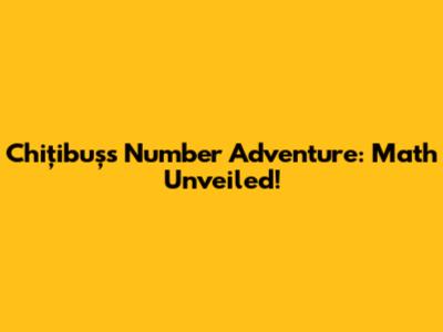 Chițibuș's Number Adventure: Math Unveiled!