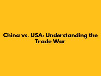 China vs. USA: Understanding the Trade War