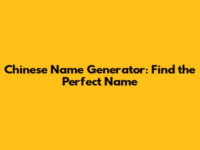 Chinese Name Generator: Find the Perfect Name