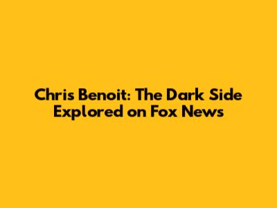 Chris Benoit: The Dark Side Explored on Fox News