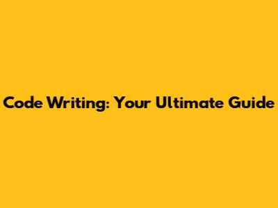 Code Writing: Your Ultimate Guide