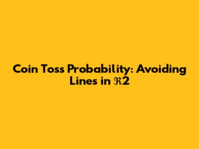 Coin Toss Probability: Avoiding Lines in ℜ2