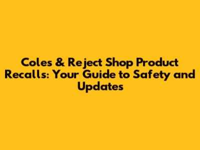 Coles & Reject Shop Product Recalls: Your Guide to Safety and Updates
