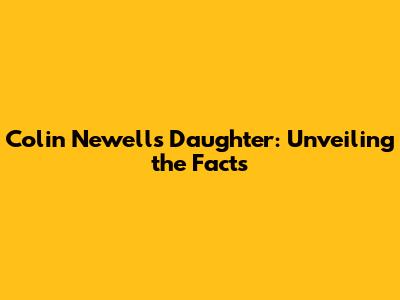Colin Newell's Daughter: Unveiling the Facts