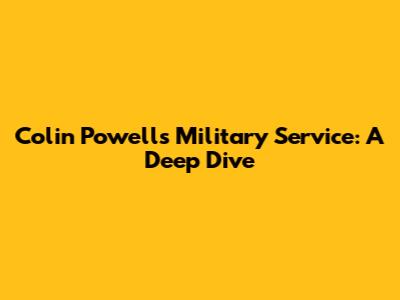 Colin Powell's Military Service: A Deep Dive