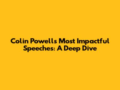 Colin Powell's Most Impactful Speeches: A Deep Dive