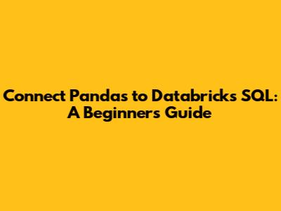 Connect Pandas to Databricks SQL: A Beginner's Guide