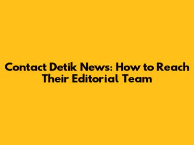 Contact Detik News: How to Reach Their Editorial Team