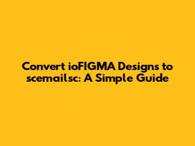 Convert ioFIGMA Designs to scemailsc: A Simple Guide
