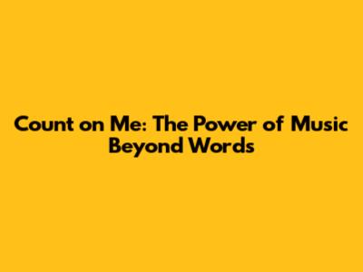 Count on Me: The Power of Music Beyond Words